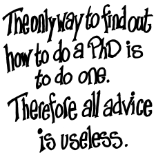 The only way to find out 
how to do a PhD is to do one. Therefore all advise is useless.